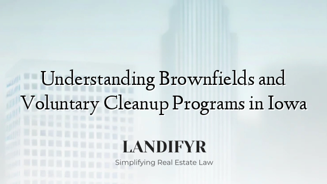 Understanding Brownfields and Voluntary Cleanup Programs in Iowa