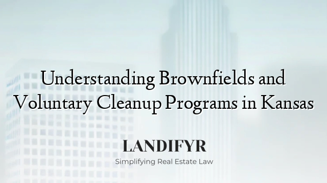 Understanding Brownfields and Voluntary Cleanup Programs in Kansas
