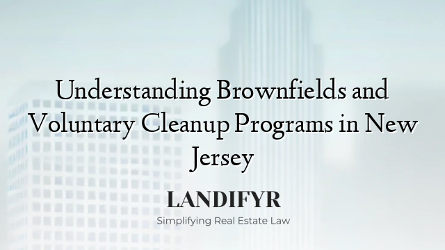 Understanding Brownfields and Voluntary Cleanup Programs in New Jersey