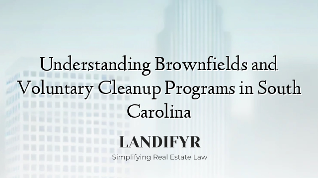 Understanding Brownfields and Voluntary Cleanup Programs in South Carolina