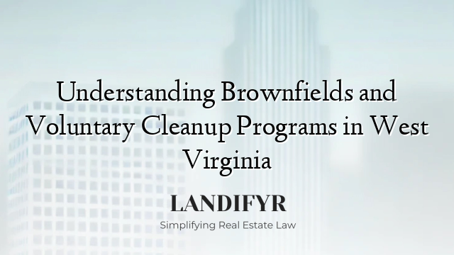 Understanding Brownfields and Voluntary Cleanup Programs in West Virginia