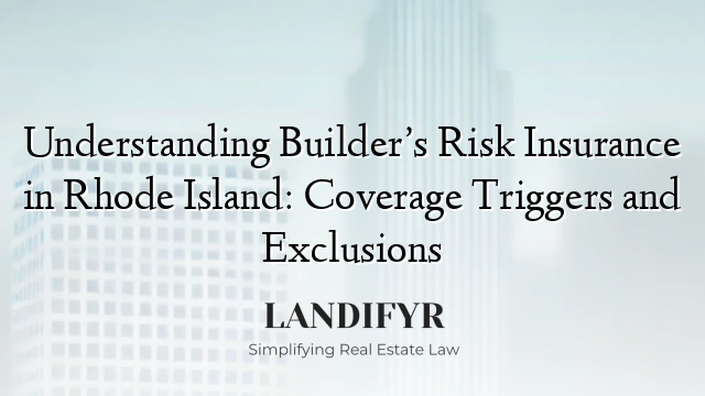 Understanding Builder’s Risk Insurance in Rhode Island: Coverage Triggers and Exclusions