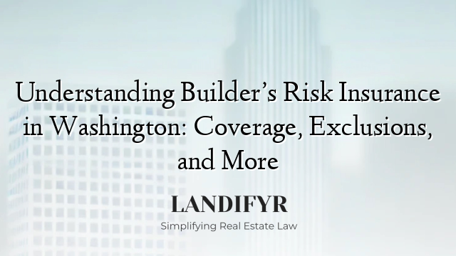 Understanding Builder’s Risk Insurance in Washington: Coverage, Exclusions, and More