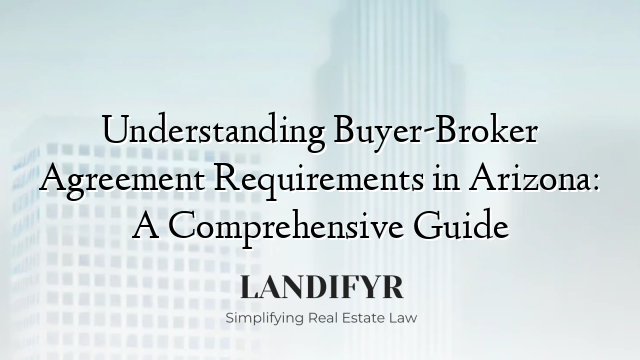 Understanding Buyer-Broker Agreement Requirements in Arizona: A Comprehensive Guide