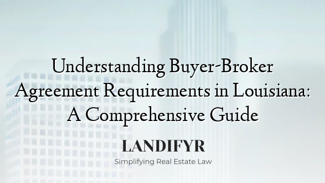 Understanding Buyer-Broker Agreement Requirements in Louisiana: A Comprehensive Guide