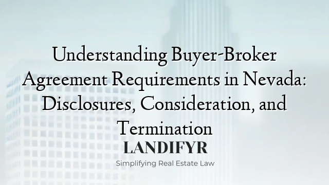 Understanding Buyer-Broker Agreement Requirements in Nevada: Disclosures, Consideration, and Termination