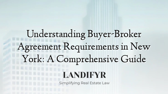 Understanding Buyer-Broker Agreement Requirements in New York: A Comprehensive Guide