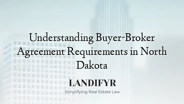 Understanding Buyer-Broker Agreement Requirements in North Dakota