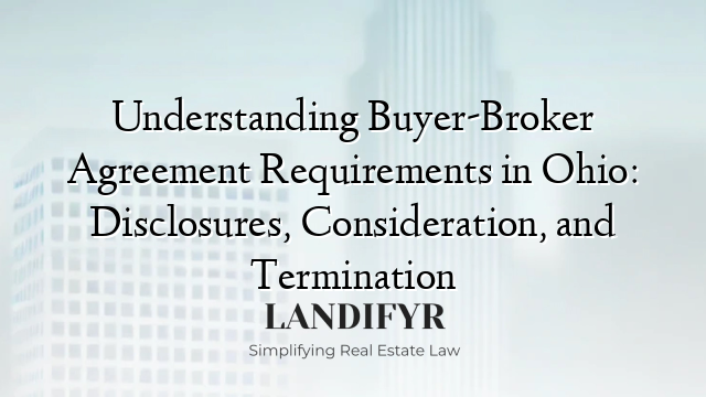 Understanding Buyer-Broker Agreement Requirements in Ohio: Disclosures, Consideration, and Termination