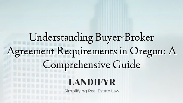 Understanding Buyer-Broker Agreement Requirements in Oregon: A Comprehensive Guide