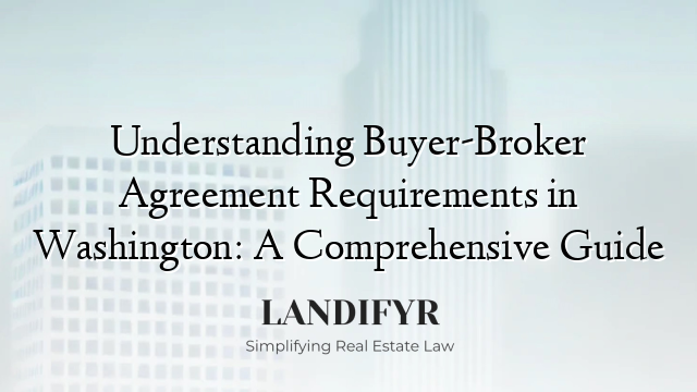 Understanding Buyer-Broker Agreement Requirements in Washington: A Comprehensive Guide