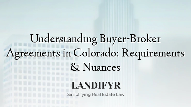 Understanding Buyer-Broker Agreements in Colorado: Requirements & Nuances