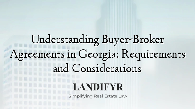 Understanding Buyer-Broker Agreements in Georgia: Requirements and Considerations