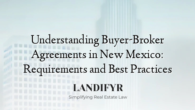 Understanding Buyer-Broker Agreements in New Mexico: Requirements and Best Practices