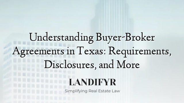 Understanding Buyer-Broker Agreements in Texas: Requirements, Disclosures, and More
