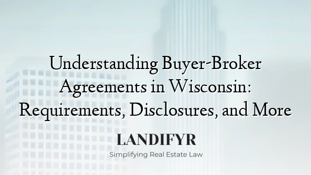 Understanding Buyer-Broker Agreements in Wisconsin: Requirements, Disclosures, and More