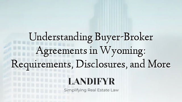 Understanding Buyer-Broker Agreements in Wyoming: Requirements, Disclosures, and More