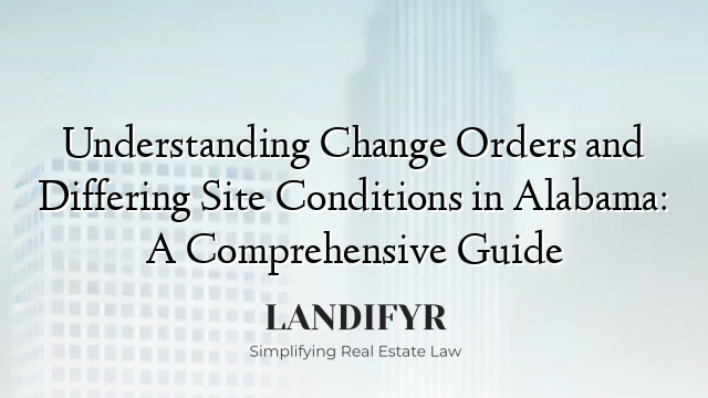 Understanding Change Orders and Differing Site Conditions in Alabama: A Comprehensive Guide