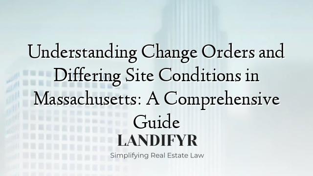 Understanding Change Orders and Differing Site Conditions in Massachusetts: A Comprehensive Guide