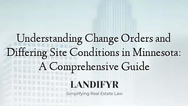 Understanding Change Orders and Differing Site Conditions in Minnesota: A Comprehensive Guide
