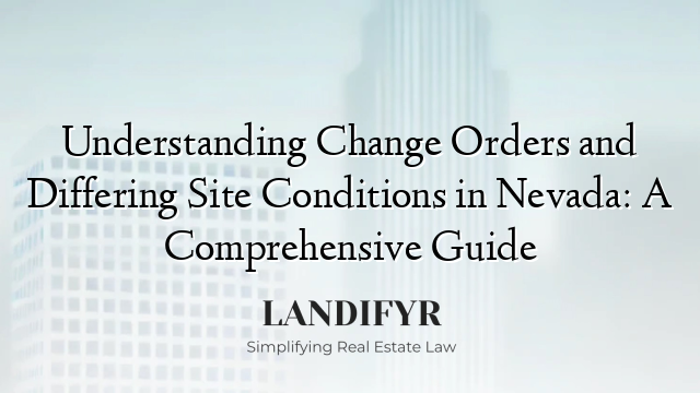 Understanding Change Orders and Differing Site Conditions in Nevada: A Comprehensive Guide