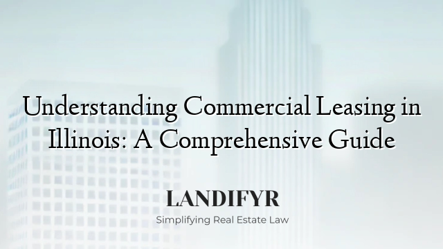Understanding Commercial Leasing in Illinois: A Comprehensive Guide
