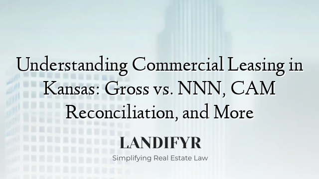 Understanding Commercial Leasing in Kansas: Gross vs. NNN, CAM Reconciliation, and More