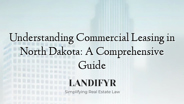 Understanding Commercial Leasing in North Dakota: A Comprehensive Guide