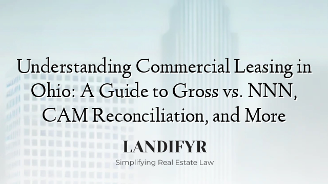Understanding Commercial Leasing in Ohio: A Guide to Gross vs. NNN, CAM Reconciliation, and More