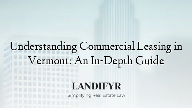 Understanding Commercial Leasing in Vermont: An In-Depth Guide