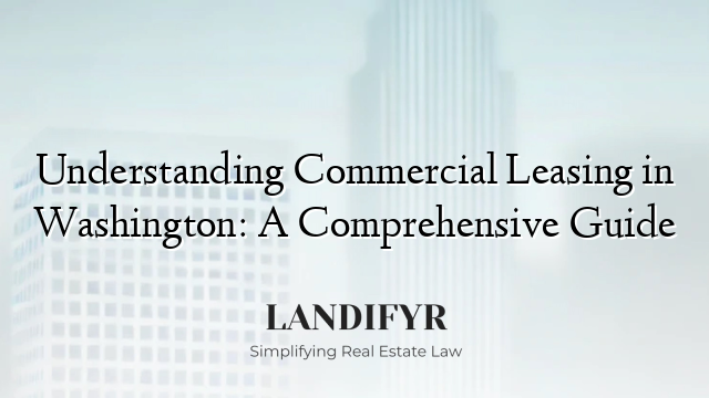 Understanding Commercial Leasing in Washington: A Comprehensive Guide