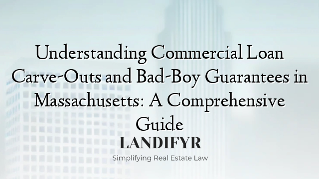 Understanding Commercial Loan Carve-Outs and Bad-Boy Guarantees in Massachusetts: A Comprehensive Guide
