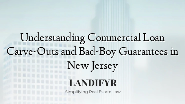 Understanding Commercial Loan Carve-Outs and Bad-Boy Guarantees in New Jersey