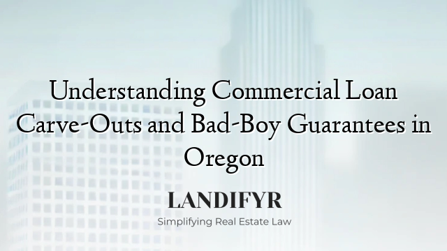 Understanding Commercial Loan Carve-Outs and Bad-Boy Guarantees in Oregon