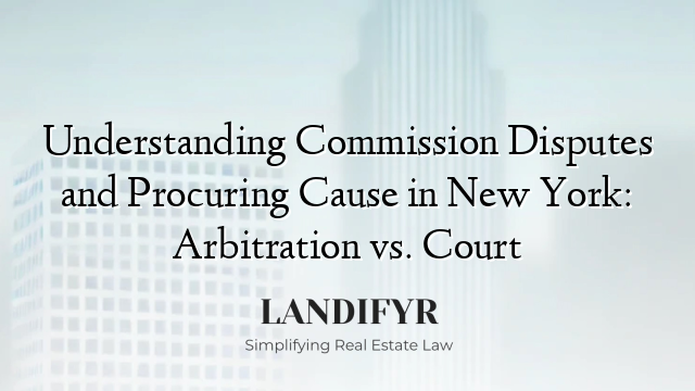 Understanding Commission Disputes and Procuring Cause in New York: Arbitration vs. Court