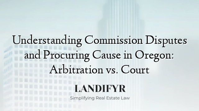 Understanding Commission Disputes and Procuring Cause in Oregon: Arbitration vs. Court