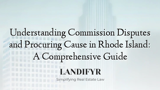 Understanding Commission Disputes and Procuring Cause in Rhode Island: A Comprehensive Guide