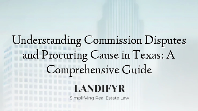 Understanding Commission Disputes and Procuring Cause in Texas: A Comprehensive Guide
