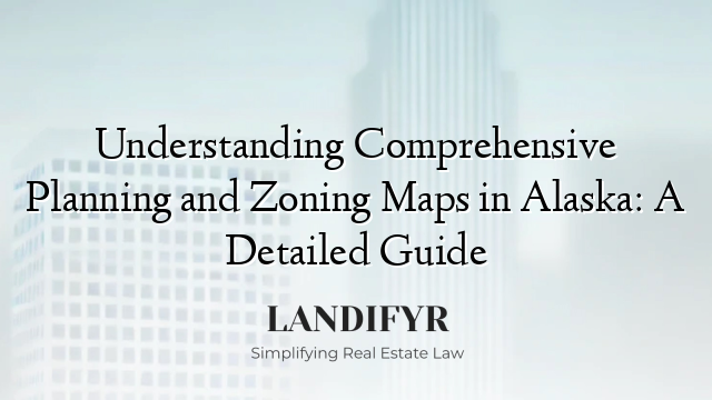 Understanding Comprehensive Planning and Zoning Maps in Alaska: A Detailed Guide
