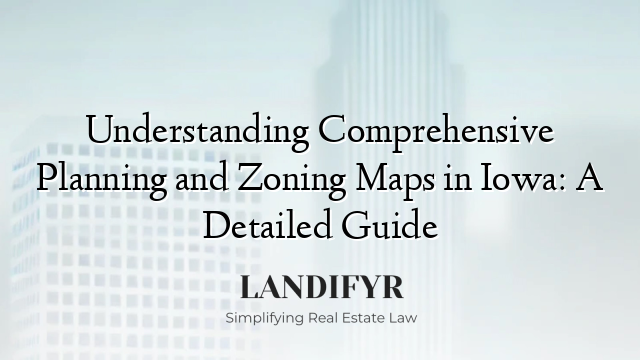 Understanding Comprehensive Planning and Zoning Maps in Iowa: A Detailed Guide