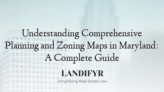 Understanding Comprehensive Planning and Zoning Maps in Maryland: A Complete Guide