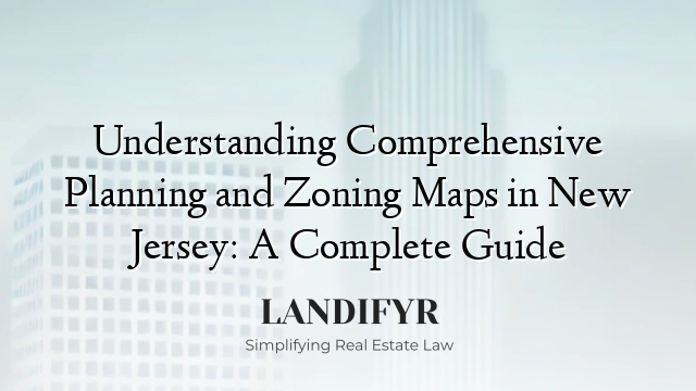 Understanding Comprehensive Planning and Zoning Maps in New Jersey: A Complete Guide