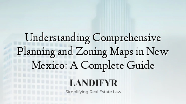 Understanding Comprehensive Planning and Zoning Maps in New Mexico: A Complete Guide