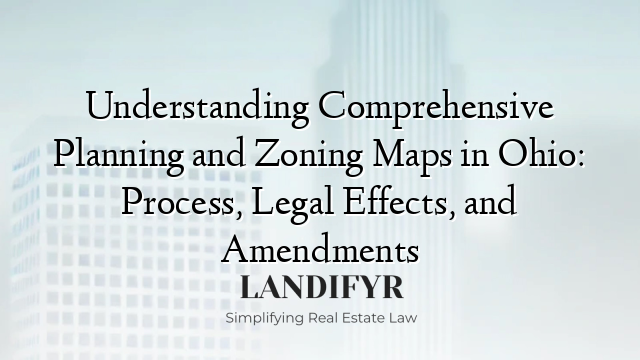 Understanding Comprehensive Planning and Zoning Maps in Ohio: Process, Legal Effects, and Amendments