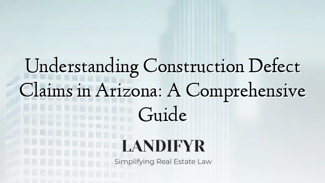 Understanding Construction Defect Claims in Arizona: A Comprehensive Guide