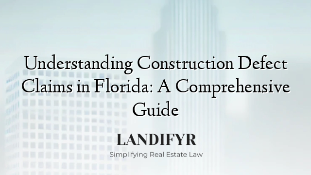 Understanding Construction Defect Claims in Florida: A Comprehensive Guide