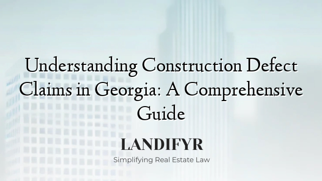 Understanding Construction Defect Claims in Georgia: A Comprehensive Guide