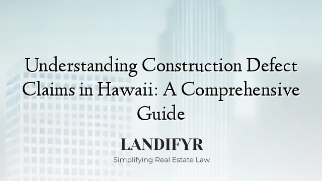 Understanding Construction Defect Claims in Hawaii: A Comprehensive Guide