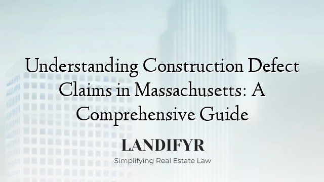 Understanding Construction Defect Claims in Massachusetts: A Comprehensive Guide