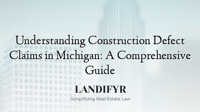 Understanding Construction Defect Claims in Michigan: A Comprehensive Guide